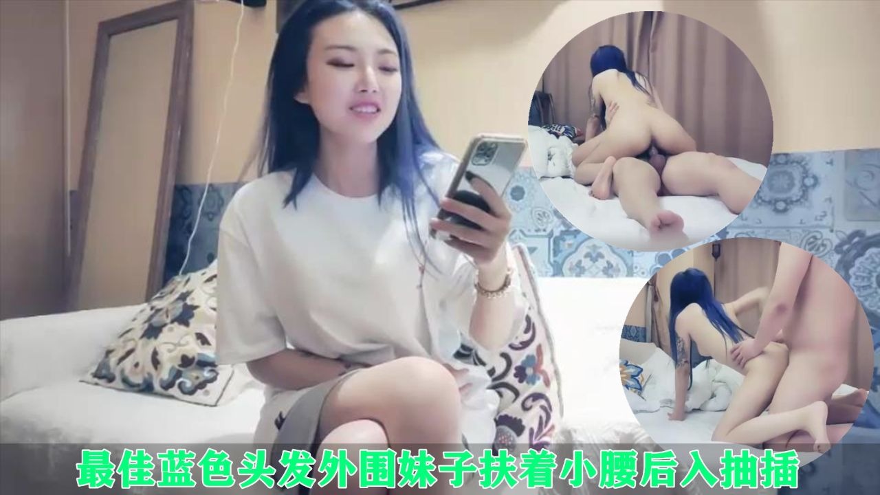 最佳蓝色头发外围妹子扶着小腰后入抽插