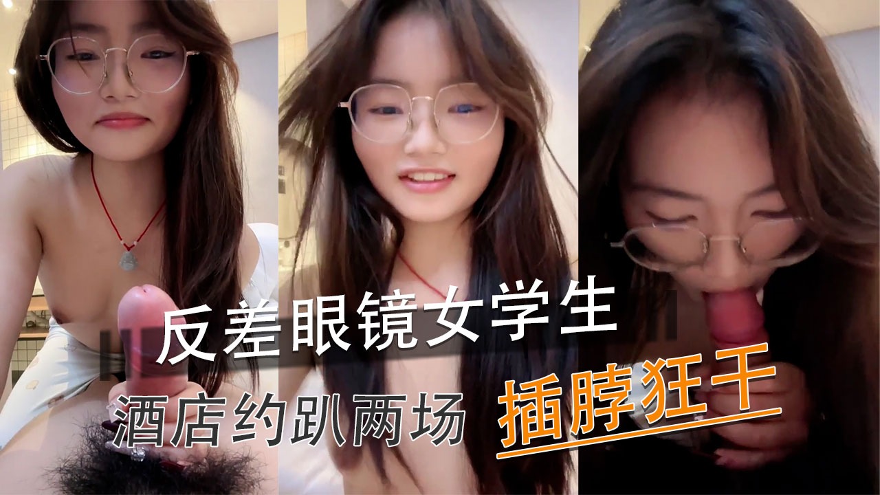 反差眼镜女学生酒店约啪两场2