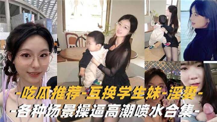 吃瓜推荐-互换学生-淫妻各种场景操逼高潮喷水合集