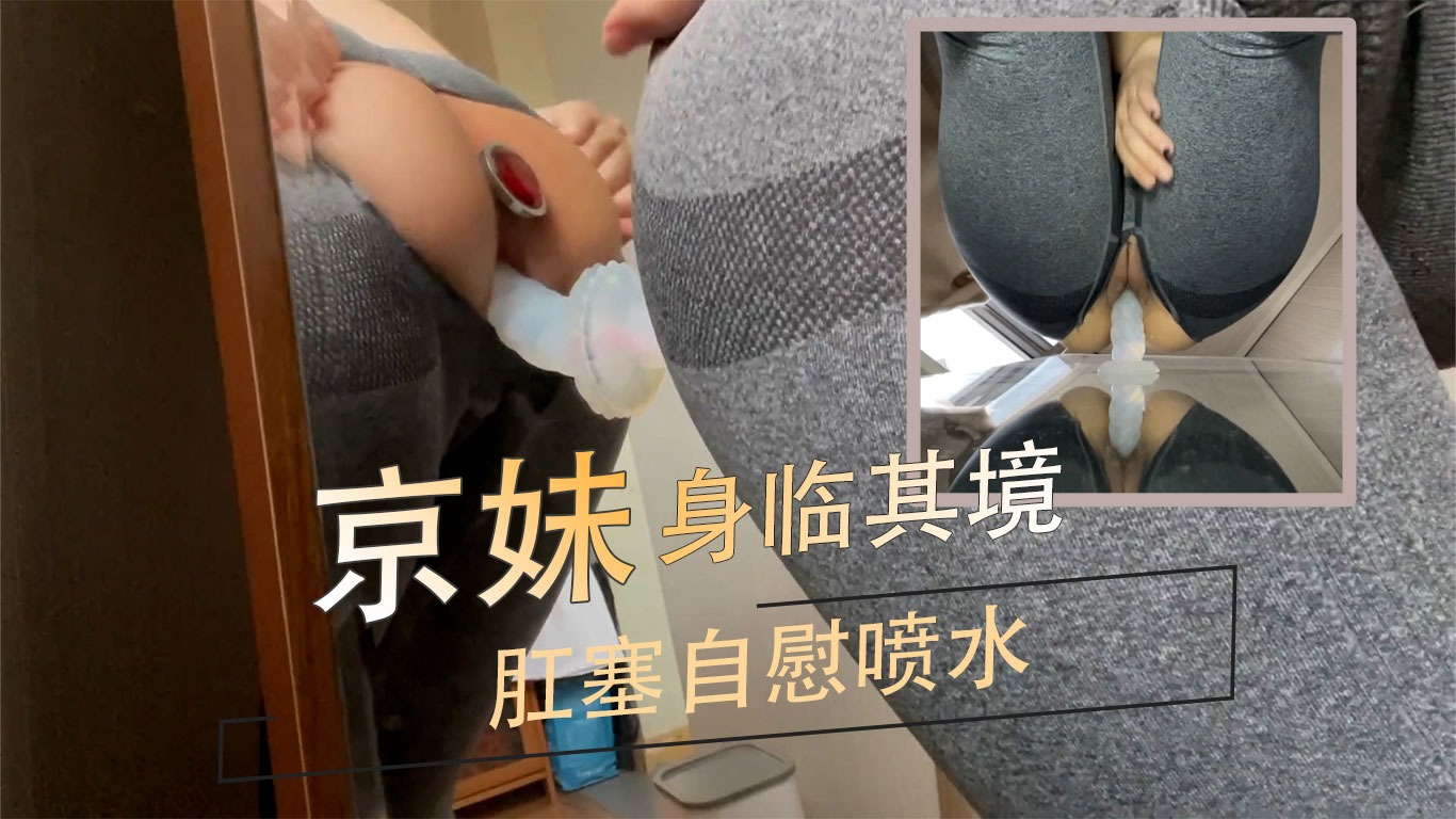 19岁京妹身临其境肛塞自慰喷水