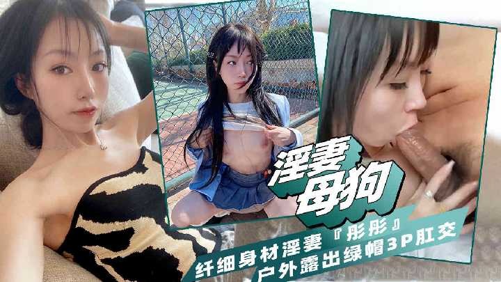 淫妻母狗纤细身材户外露出绿帽3p肛交