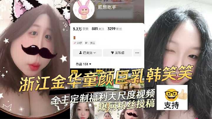 浙江金华童颜巨乳韩笑笑金主定制福利大尺度视频