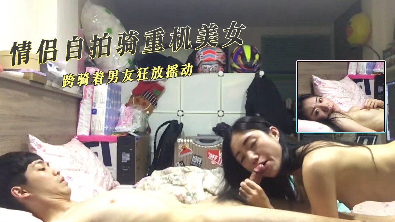 情侣自拍骑重机美女跨骑着男友狂放摇动