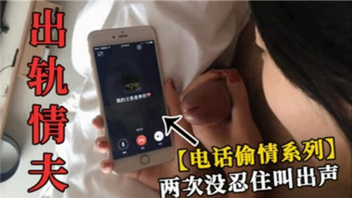 出轨情夫电话偷情系列：两次激情叫床忍不住呻吟