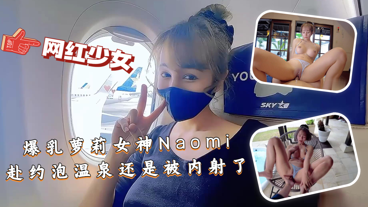 爆乳童颜女神Naomi泡温泉沦陷 巨乳晃动遭多人内射汁液横流