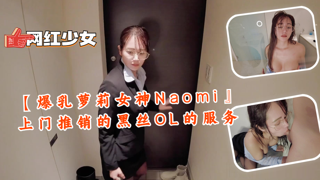 爆乳萝莉女神Naomi 黑丝OL上门推销特殊服务 巨乳夹击深喉爆操