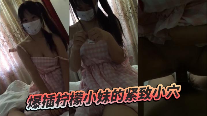 柠檬小妹嫩穴遭狂插！紧致湿滑任你操