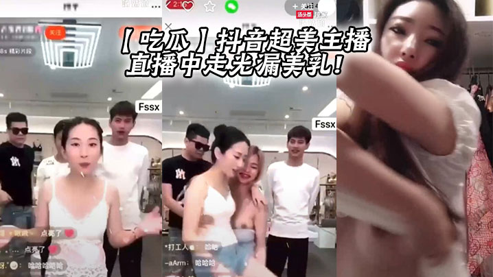 直播事故！抖音超美主播骚乳走光，巨乳抖动被看光
