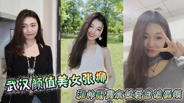 张柳被男友狂操内射！武汉颜值嫩妹自拍骚穴高清
