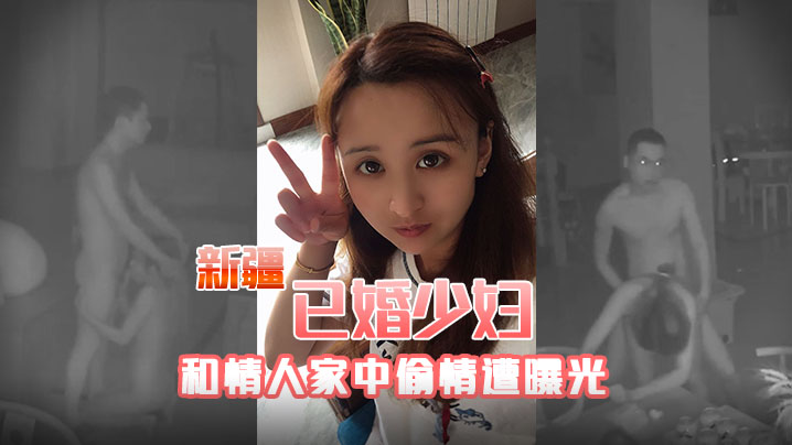 新疆人妻家中偷情遭偷拍，巨乳骚穴被干到喷水求饶