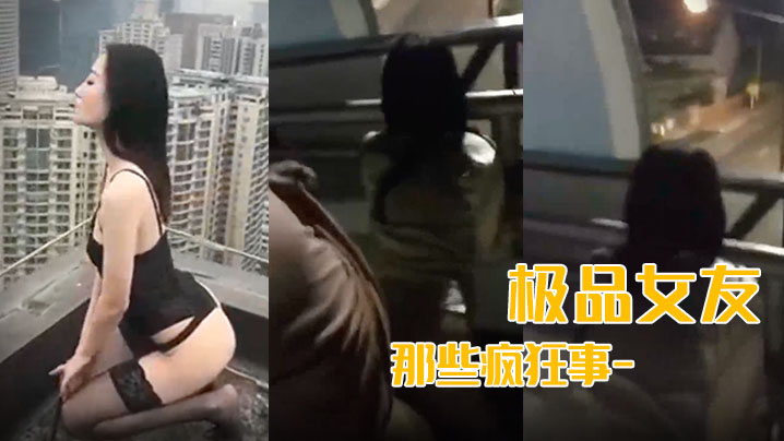 [无码流出] 极品女友疯狂事：雨天车震口爆内射，高层露出颠覆认知