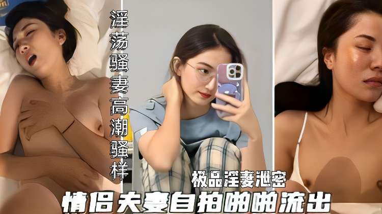 极品淫妻自拍泄密 骚货被操到高潮喷水