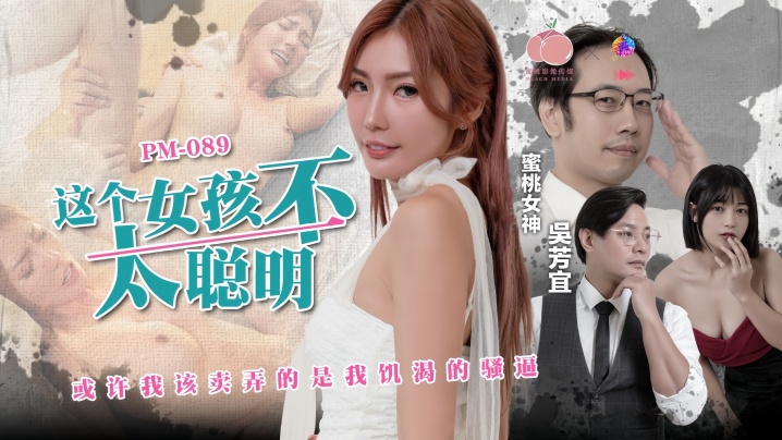 PM-089 吴芳宜 呆萌巨乳学妹 爆操内射调教