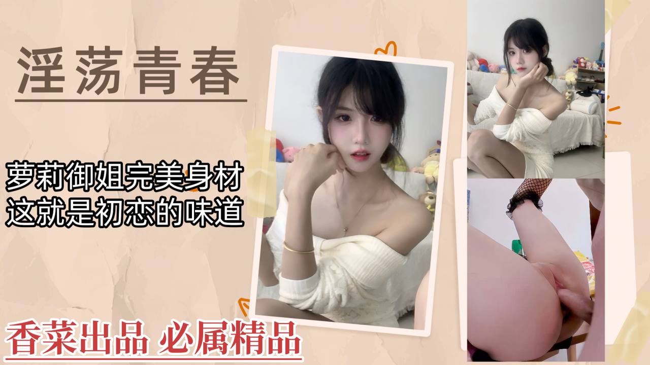 淫荡青春萝莉御姐完美身材这就是初恋的味道